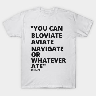 ERIC MAYS BLOVIATE AVIATE NAVIGATE T-Shirt